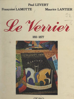 cover image of Urbain Le Verrier, 1811-1877, savant universel, gloire nationale, personnalité cotentine